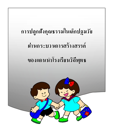 การปลูกฝังคุณธรรมในเด็กปฐมวัยผ่านกระบวนการสร้างสรรค์ของแกนนำโรงเรียนวิถีพุทธ