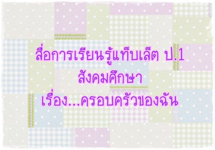 สื่อการเรียนรู้แท็บเล็ต ป.1 สังคมศึกษา-ครอบครัวของฉัน