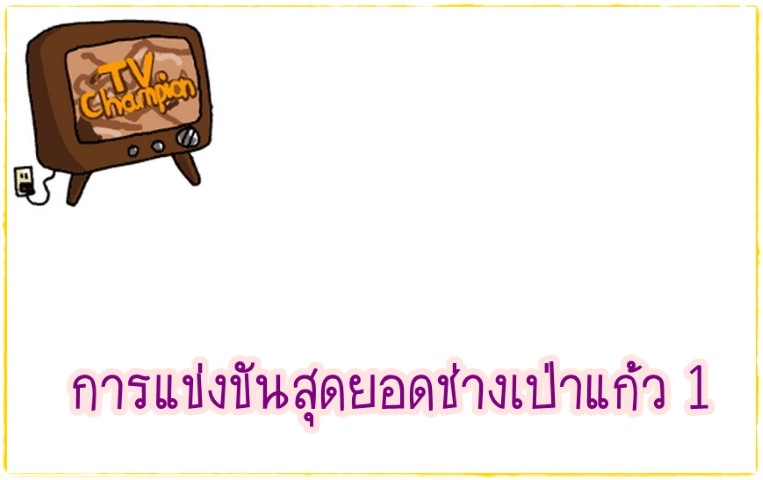 ศิลปะ - TV Champion - การแข่งขันสุดยอดช่างเป่าแก้ว 1